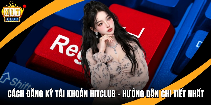 Cách Đăng Ký Tài Khoản HitClub