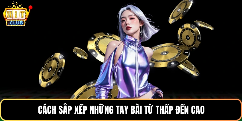 Cách sắp xếp những tay bài từ thấp đến cao