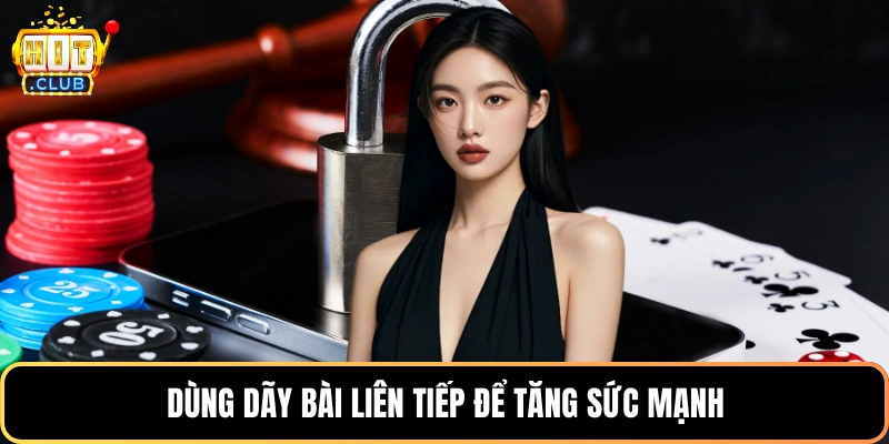 Dùng dãy bài liên tiếp để tăng sức mạnh
