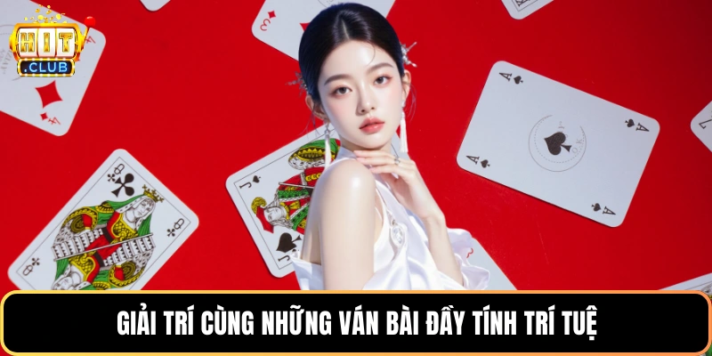 Giải trí cùng những ván bài đầy tính trí tuệ