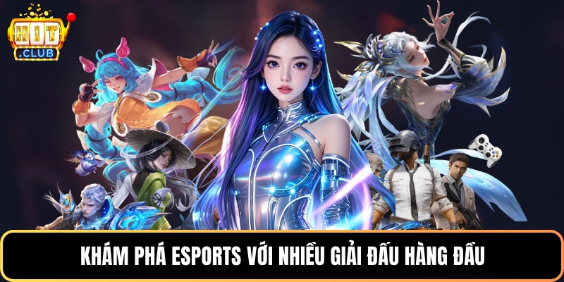 Khám phá esports với nhiều giải đấu hàng đầu