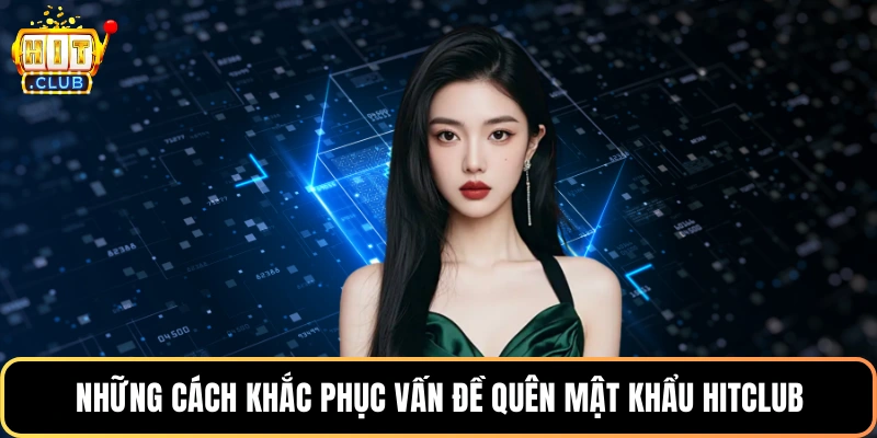 Những cách khắc phục vấn đề quên mật khẩu HitClub