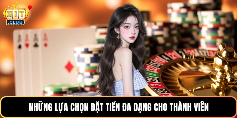 Những lựa chọn đặt tiền đa dạng cho thành viên