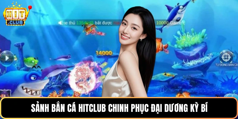 Sảnh bắn cá Hitclub chinh phục đại dương kỳ bí