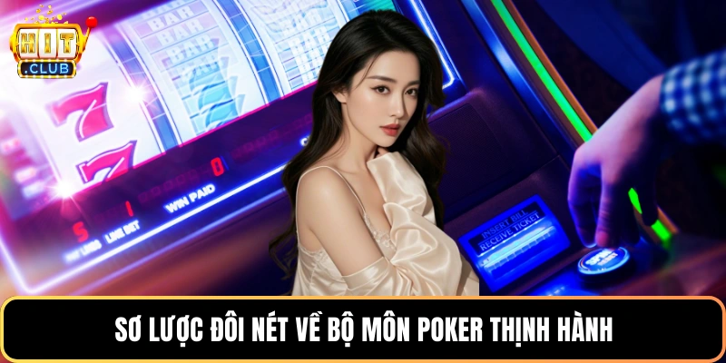 Sơ lược đôi nét về bộ môn Poker thịnh hành