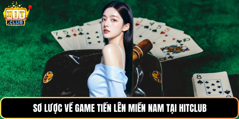 Sơ lược về game tiến lên miền Nam tại HitClub