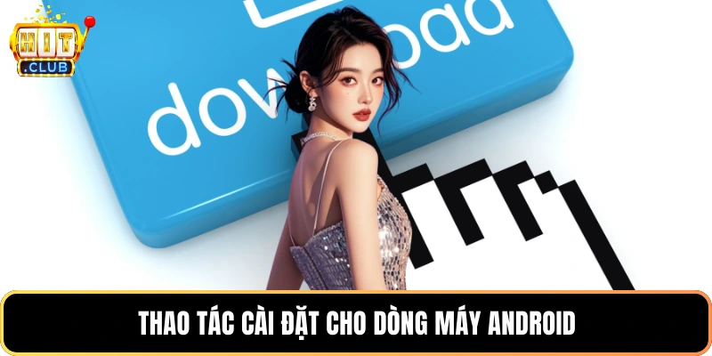 Thao tác cài đặt cho dòng máy Android