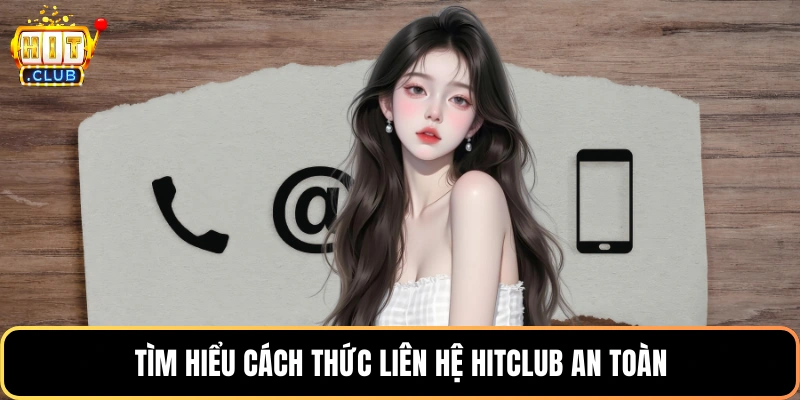 Tìm hiểu cách thức liên hệ Hitclub an toàn