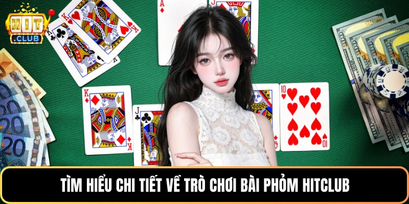Tìm hiểu chi tiết về trò chơi bài phỏm HitClub