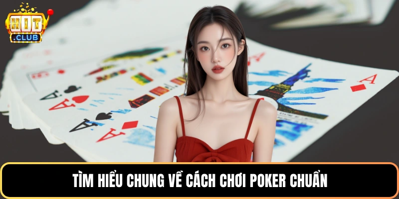 Tìm hiểu chung về cách chơi poker chuẩn