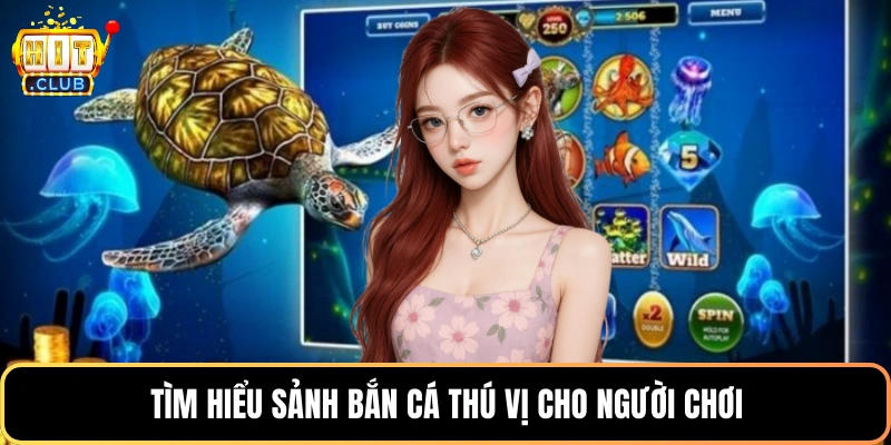Tìm hiểu sảnh bắn cá thú vị cho người chơi