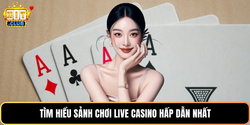 Tìm hiểu sảnh chơi live casino hấp dẫn nhất