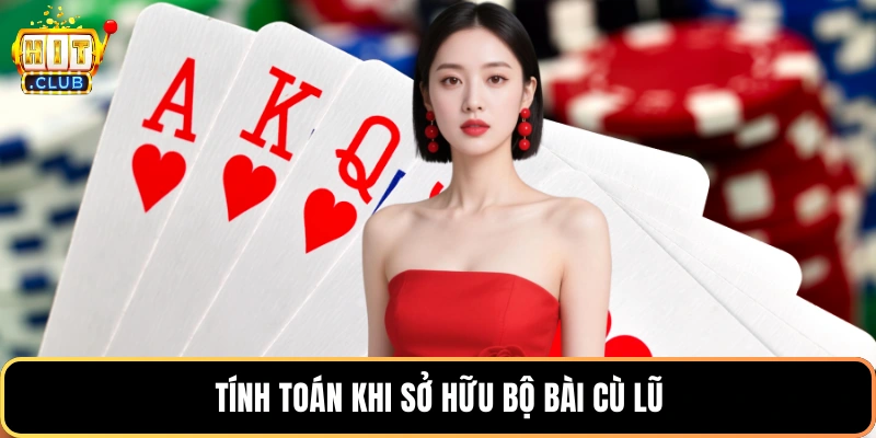 Tính toán khi sở hữu bộ bài cù lũ