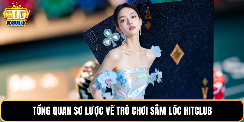 Tổng quan sơ lược về trò chơi sâm lốc HitClub