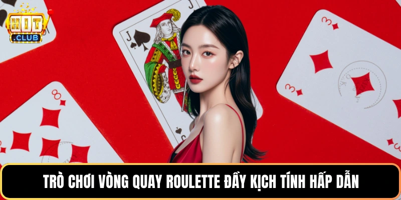 Trò chơi vòng quay Roulette đầy kịch tính hấp dẫn