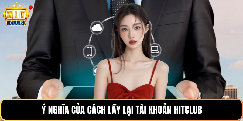 Ý nghĩa của cách lấy lại tài khoản HitClub